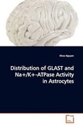 Cover: Distribution of GLAST and Na+/K+-ATPase Activity in Astrocytes - VDM Verlag