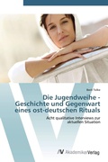 Cover: Die Jugendweihe - Geschichte und Gegenwart eines ost-deutschen Rituals - AV Akademikerverlag