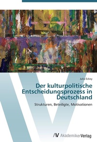 Abbildung von: Der kulturpolitische Entscheidungsprozess in Deutschland - AV Akademikerverlag