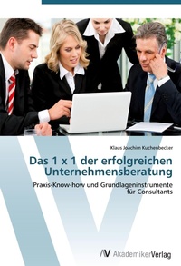 Abbildung von: Das 1 x 1 der erfolgreichen Unternehmensberatung - AV Akademikerverlag