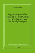 Cover: Begr&uuml;ndung ethischer Normen bei Viktor Cathreins und Wahrheitstheorien der Sprachphilosophie - Tyrolia