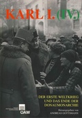 Cover: Karl I. (IV.), der Erste Weltkrieg und das Ende der Donaumonarchie - Verlag der &ouml;sterreichischen Akademie der Wissenschaften
