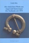 Cover: Die r&ouml;mischen Fibeln aus Augst und Kaiseraugst. Die Neufunde seit 1975 - R&ouml;mermuseum Augst