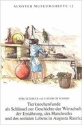 Cover: Tierknochenfunde als Schl&uuml;ssel zur Geschichte der Wirtschaft, der Ern&auml;hrung, des Handwerks und des sozialen Lebens in Augusta Raurica - R&ouml;mermuseum Augst