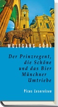 Cover: Der Prinzregent, die Sch&ouml;ne und das Bier. M&uuml;nchner Umtriebe - Picus Verlag