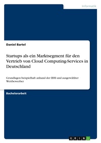 Abbildung von: Startups als ein Marktsegment fuer den Vertrieb von Cloud Computing-Services in Deutschland - Grin Verlag