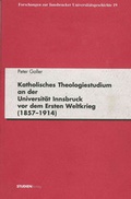 Cover: Katholisches Theologiestudium an der Universit&auml;t Innsbruck vor dem Ersten Weltkrieg (1857-1914) - Studien Verlag