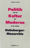 Cover: Politik und die Kultur der Moderne in der sp&auml;ten Habsburger-Monarchie - Studien Verlag