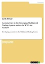 Cover: Asymmetries in the Emerging Multilateral Trading System under the WTO - Grin Verlag