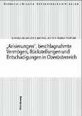 Cover: Arisierungen, beschlagnahmte Verm&ouml;gen, R&uuml;ckstellungen und Entsch&auml;digungen in Ober&ouml;sterreich - B&ouml;hlau