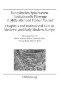 Cover: Europ&auml;isches Spitalwesen. Institutionelle F&uuml;rsorge in Mittelalter und Fr&uuml;her Neuzeit /Hospitals and Institutional Care in Medieval and Early Modern Europe - B&ouml;hlau