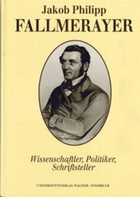 Abbildung von: Jakob Philipp Fallmerayer. Wissenschaftler - Politiker - Schriftsteller - Wagner Innsbruck