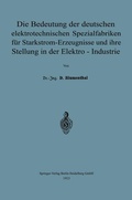 Cover: Die Bedeutung der deutschen elektrotechnischen Spezialfabriken f&uuml;r Starkstrom-Erzeugnisse und ihre Stellung in der Elektro-Industrie - Springer