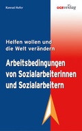 Cover: Arbeitsbedingungen von Sozialarbeiterinnen und Sozialarbeitern. Helfen wollen und die Welt ver&auml;ndern - &Ouml;GB Verlag