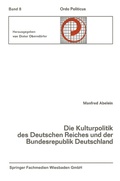 Cover: Die Kulturpolitik des Deutschen Reiches und der Bundesrepublik Deutschland Ihre verfassungsgeschichtliche Entwicklung und ihre verfassungsrechtlichen Probleme - VS Verlag f&uuml;r Sozialwissenschaften