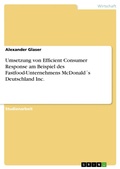 Cover: Umsetzung von Efficient Consumer Response am Beispiel des Fastfood-Unternehmens McDonald&acute;s Deutschland Inc. - GRIN Verlag