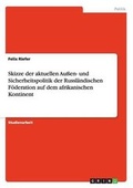 Cover: Skizze der aktuellen Aussen- und Sicherheitspolitik der Russlaendischen Foederation auf dem afrikanischen Kontinent - GRIN Verlag
