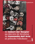 Cover: Die Geburt der Neugier aus dem Geist der Revolution Die Commedia dell'Arte als politisches Volkstheater - Facultas
