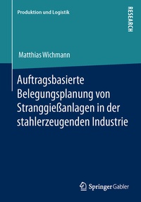 Abbildung von: Auftragsbasierte Belegungsplanung von Stranggießanlagen in der stahlerzeugenden Industrie - Springer Gabler
