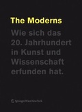 Cover: The Moderns. Wie sich das 20. Jahrhundert in Kunst und Wissenschaft erfunden hat. - Springer