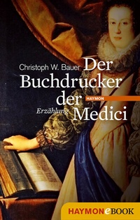 Abbildung von: Der Buchdrucker der Medici - Haymon Verlag