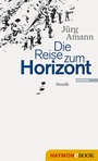 Cover: Die Reise zum Horizont - Haymon Verlag
