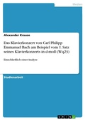 Cover: Das Klavierkonzert von Carl Philipp Emmanuel Bach am Beispiel vom 1. Satz seines Klavierkonzerts in d-moll (Wq23) - Grin Verlag