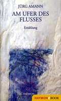 Cover: Am Ufer des Flusses - Haymon Verlag