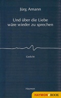 Cover: Und &uuml;ber die Liebe w&auml;re wieder zu sprechen - Haymon Verlag