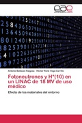 Cover: Fotoneutrones y H*(10) En Un Linac de 18 Mv de USO Medico - Editorial Acad&eacute;mica Espa&ntilde;ola