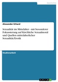 Cover: Sexualit&auml;t im Mittelalter - mit besonderer Fokussierung auf Kirchliche Sexualmoral und Quellen mittelalterlicher Sexualit&auml;t/Erotik - GRIN Verlag