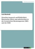Cover: Zwischen Anspruch und Wirklichkeit. Historischer Abriss zum Arbeitsschutz in der Sowjetischen Besatzungszone (SBZ) und der DDR - Grin Verlag