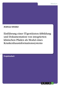 Abbildung von: Einfuehrung einer IT-gestuetzten Abbildung und Dokumentation von integrierten klinischen Pfaden als Modul eines Krankenhausinformationssystems - GRIN Verlag