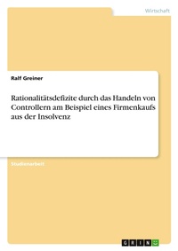 Abbildung von: Rationalitaetsdefizite durch das Handeln von Controllern am Beispiel eines Firmenkaufs aus der Insolvenz - GRIN Verlag