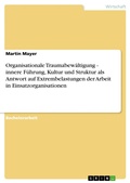 Cover: Organisationale Traumabew&auml;ltigung - innere  F&uuml;hrung, Kultur und Struktur als Antwort auf Extrembelastungen der Arbeit in Einsatzorganisationen - GRIN Verlag
