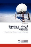 Cover: Designing an Infrared Robotic Telescope for Antarctica - LAP Lambert Academic Publishing