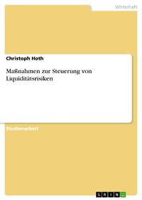 Abbildung von: Maßnahmen zur Steuerung von Liquiditätsrisiken - GRIN Verlag