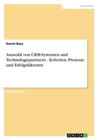 Abbildung von: Auswahl von CRM-Systemen und Technologiepartnern - Kriterien, Prozesse und Erfolgsfaktoren - Grin Verlag