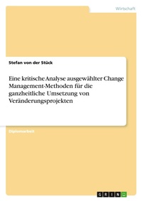 Abbildung von: Eine kritische Analyse ausgewaehlter Change Management-Methoden fuer die ganzheitliche Umsetzung von Veraenderungsprojekten - Grin Verlag