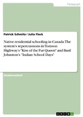 Cover: A Report on Native Residential Schooling in Canada and the System's Repercussions as Presented in Tomson 'Highway's Kiss of the Fur Queen' and Basil Johnston's 'Indian School Days' - GRIN Verlag