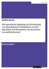 Abbildung von: Die gesetzliche Regelung zur Verordnung von physikalischen Heilmitteln in ihrer Aktualität und Perspektive im deutschen Gesundheitssystem - GRIN Verlag