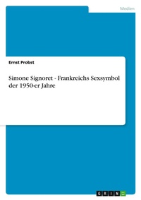 Abbildung von: Simone Signoret - Frankreichs Sexsymbol der 1950-er Jahre - Grin Verlag