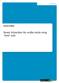 Abbildung von: Romy Schneider. Sie wollte nicht ewig "Sissi" sein - GRIN Verlag