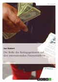 Cover: Die Rolle der Ratingagenturen auf den internationalen Finanzmaerkten - Grin Verlag