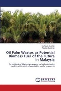 Cover: Oil Palm Wastes as Potential Biomass Fuel of the Future in Malaysia - LAP Lambert Academic Publishing