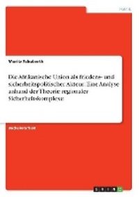 Abbildung von: Die Afrikanische Union als friedens- und sicherheitspolitischer Akteur - Grin Verlag