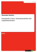 Cover: Europ&auml;ische Union - Demokratiedefizit oder Legitimit&auml;tsdefizit? - GRIN Verlag