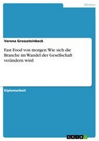 Abbildung von: Fast Food von morgen: Wie sich die Branche im Wandel der Gesellschaft verändern wird - GRIN Verlag