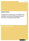 Cover: Strategische Ausrichtung von Kliniken im Hinblick auf die Entwicklungspotentiale der Knie- und H&uuml;ftendoprothetik - GRIN Verlag