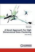 Cover: A Novel Approach For High Dimensional Data Clustering - LAP Lambert Academic Publishing